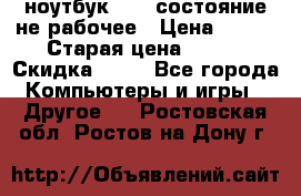 ноутбук hp,  состояние не рабочее › Цена ­ 953 › Старая цена ­ 953 › Скидка ­ 25 - Все города Компьютеры и игры » Другое   . Ростовская обл.,Ростов-на-Дону г.